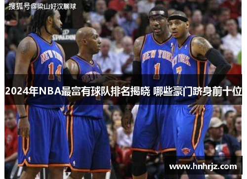 2024年NBA最富有球队排名揭晓 哪些豪门跻身前十位